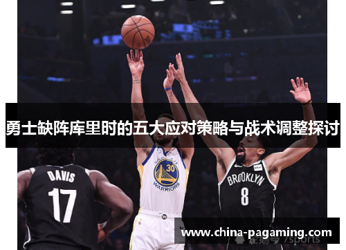 勇士缺阵库里时的五大应对策略与战术调整探讨