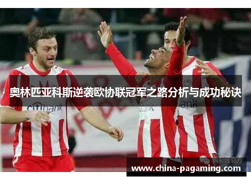 奥林匹亚科斯逆袭欧协联冠军之路分析与成功秘诀