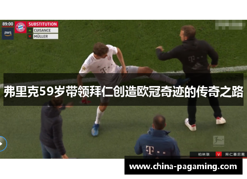 弗里克59岁带领拜仁创造欧冠奇迹的传奇之路