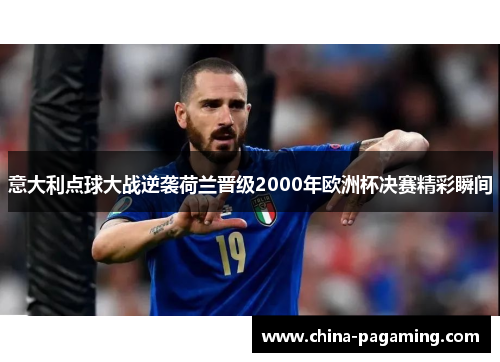 意大利点球大战逆袭荷兰晋级2000年欧洲杯决赛精彩瞬间