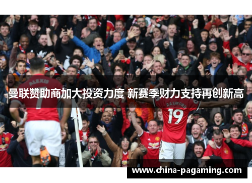 曼联赞助商加大投资力度 新赛季财力支持再创新高