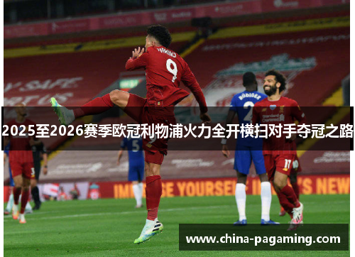 2025至2026赛季欧冠利物浦火力全开横扫对手夺冠之路